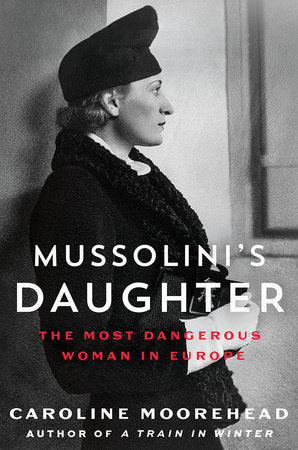 Mussolini's Daughter: The Most Dangerous Woman in Europe- Caroline Moorehead (Hardcover)